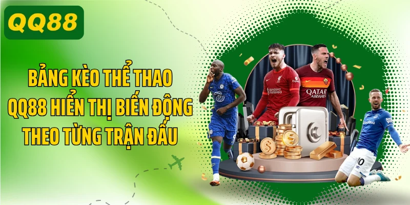 Bảng kèo thể thao QQ88 hiển thị biến động theo từng trận đấu